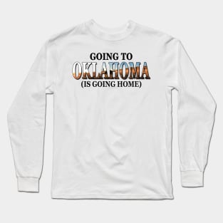 Going To Oklahoma Is Going Home Long Sleeve T-Shirt